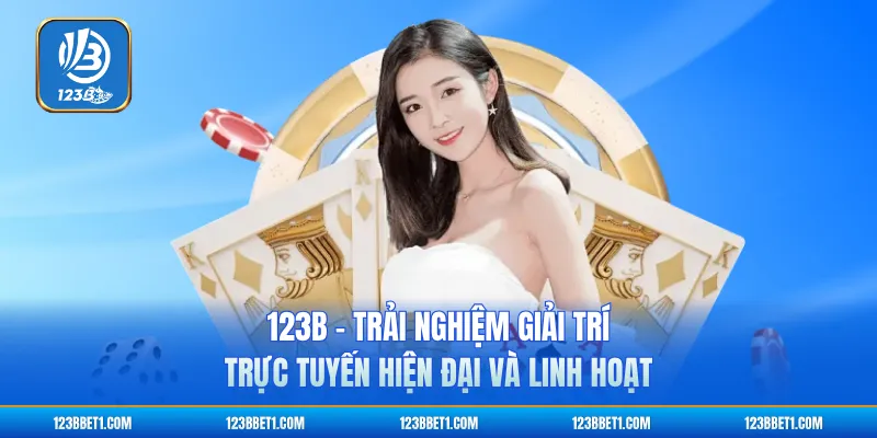 123B - Trải Nghiệm Giải Trí Trực Tuyến Hiện Đại Và Linh Hoạt