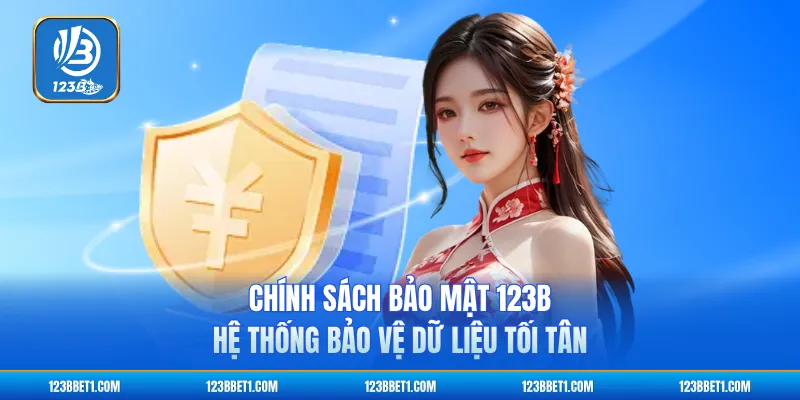 Chính Sách Bảo Mật 123B - Hệ Thống Bảo Vệ Dữ Liệu Tối Tân