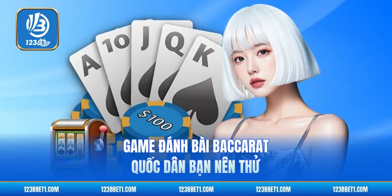 Game đánh bài Baccarat quốc dân bạn nên thử