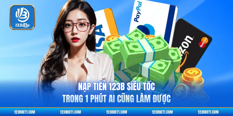 Nạp Tiền 123B Siêu Tốc Trong 1 Phút Ai Cũng Làm Được