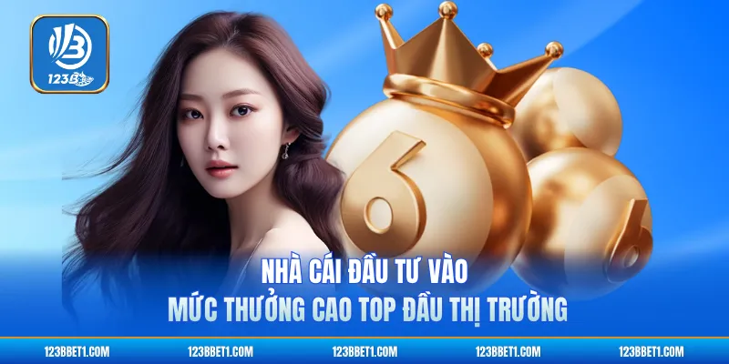 Nhà cái đầu tư vào mức thưởng cao top đầu thị trường