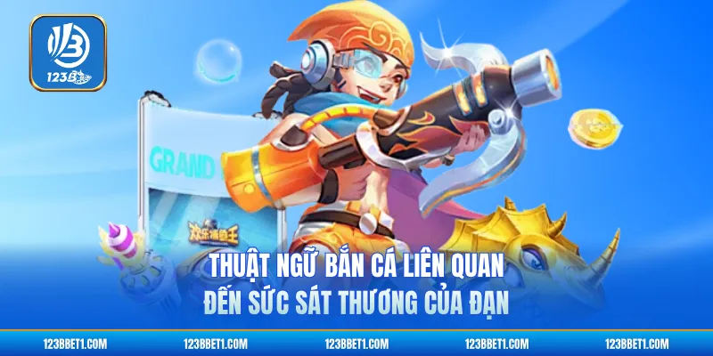 Thuật ngữ bắn cá liên quan đến sức sát thương của đạn